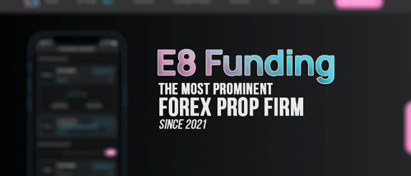 E8 Funding, the Most Prominent Forex Trading Firm Since 2021